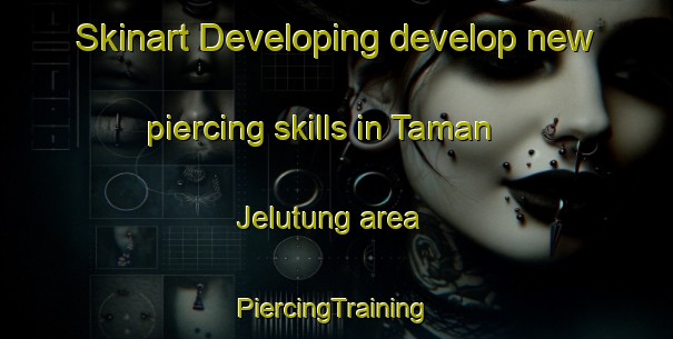 Skinart Developing develop new piercing skills in Taman Jelutung area | #PiercingTraining #PiercingClasses #SkinartTraining-Malaysia