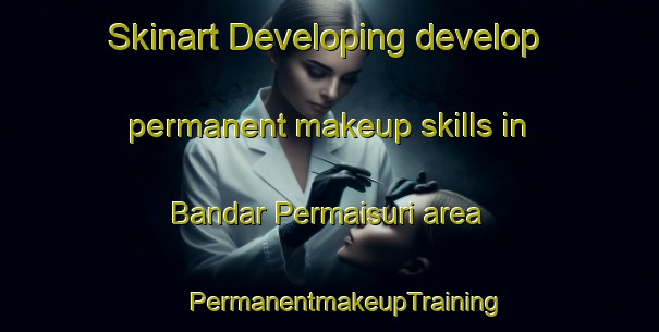 Skinart Developing develop permanent makeup skills in Bandar Permaisuri area | #PermanentmakeupTraining #PermanentmakeupClasses #SkinartTraining-Malaysia