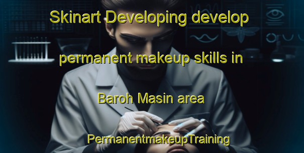 Skinart Developing develop permanent makeup skills in Baroh Masin area | #PermanentmakeupTraining #PermanentmakeupClasses #SkinartTraining-Malaysia