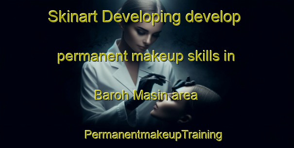 Skinart Developing develop permanent makeup skills in Baroh Masin area | #PermanentmakeupTraining #PermanentmakeupClasses #SkinartTraining-Malaysia