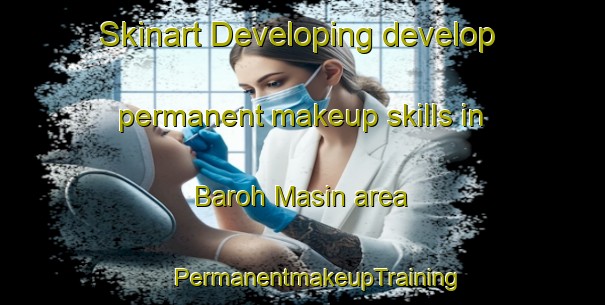 Skinart Developing develop permanent makeup skills in Baroh Masin area | #PermanentmakeupTraining #PermanentmakeupClasses #SkinartTraining-Malaysia