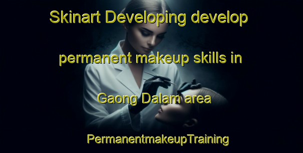 Skinart Developing develop permanent makeup skills in Gaong Dalam area | #PermanentmakeupTraining #PermanentmakeupClasses #SkinartTraining-Malaysia