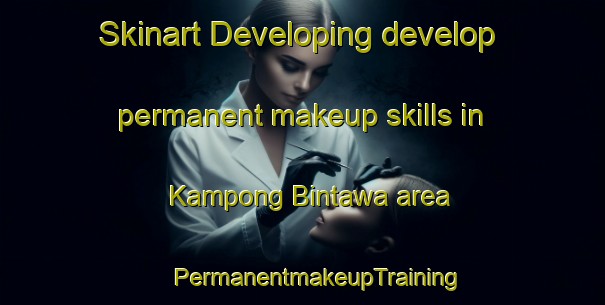 Skinart Developing develop permanent makeup skills in Kampong Bintawa area | #PermanentmakeupTraining #PermanentmakeupClasses #SkinartTraining-Malaysia