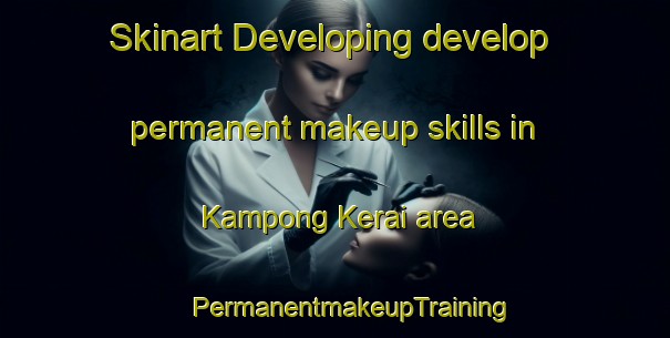 Skinart Developing develop permanent makeup skills in Kampong Kerai area | #PermanentmakeupTraining #PermanentmakeupClasses #SkinartTraining-Malaysia