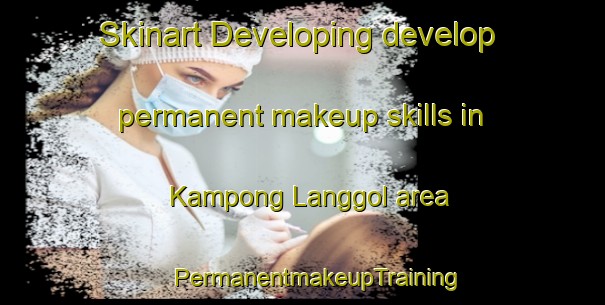 Skinart Developing develop permanent makeup skills in Kampong Langgol area | #PermanentmakeupTraining #PermanentmakeupClasses #SkinartTraining-Malaysia