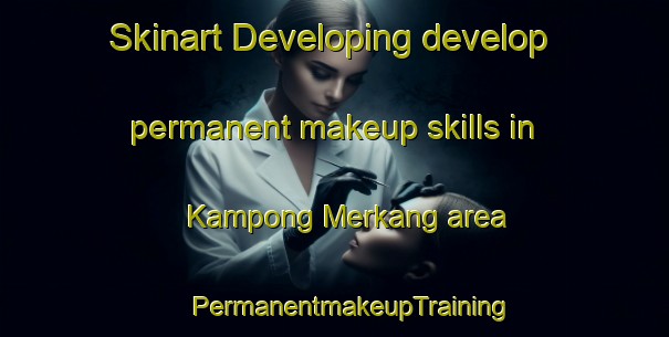 Skinart Developing develop permanent makeup skills in Kampong Merkang area | #PermanentmakeupTraining #PermanentmakeupClasses #SkinartTraining-Malaysia