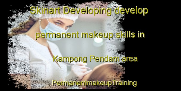 Skinart Developing develop permanent makeup skills in Kampong Pendam area | #PermanentmakeupTraining #PermanentmakeupClasses #SkinartTraining-Malaysia