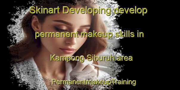 Skinart Developing develop permanent makeup skills in Kampong Siburuh area | #PermanentmakeupTraining #PermanentmakeupClasses #SkinartTraining-Malaysia