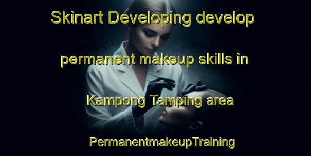 Skinart Developing develop permanent makeup skills in Kampong Tamping area | #PermanentmakeupTraining #PermanentmakeupClasses #SkinartTraining-Malaysia