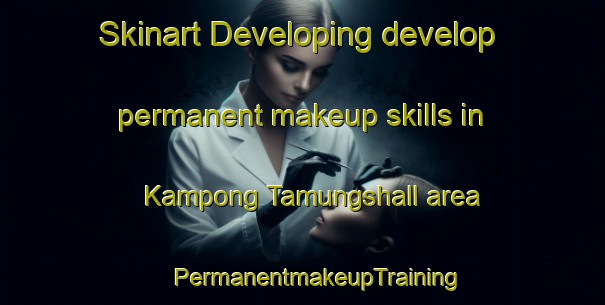 Skinart Developing develop permanent makeup skills in Kampong Tamungshall area | #PermanentmakeupTraining #PermanentmakeupClasses #SkinartTraining-Malaysia