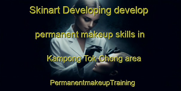 Skinart Developing develop permanent makeup skills in Kampong Tok Chong area | PermanentmakeupTraining | PermanentmakeupClasses | SkinartTraining-Malaysia
