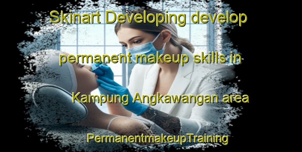 Skinart Developing develop permanent makeup skills in Kampung Angkawangan area | #PermanentmakeupTraining #PermanentmakeupClasses #SkinartTraining-Malaysia