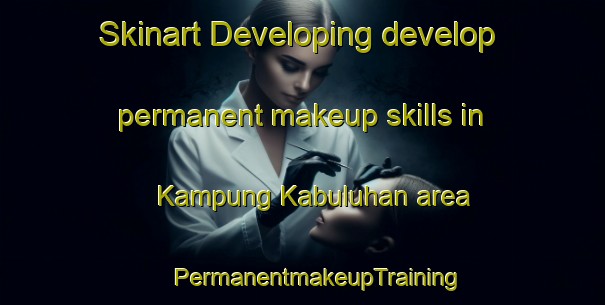 Skinart Developing develop permanent makeup skills in Kampung Kabuluhan area | #PermanentmakeupTraining #PermanentmakeupClasses #SkinartTraining-Malaysia