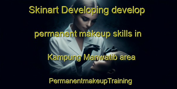 Skinart Developing develop permanent makeup skills in Kampung Manwatib area | PermanentmakeupTraining | PermanentmakeupClasses | SkinartTraining-Malaysia