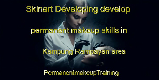 Skinart Developing develop permanent makeup skills in Kampung Rampayan area | PermanentmakeupTraining | PermanentmakeupClasses | SkinartTraining-Malaysia