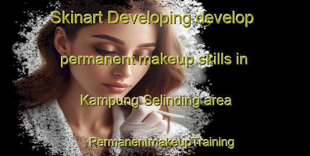 Skinart Developing develop permanent makeup skills in Kampung Selinding area | #PermanentmakeupTraining #PermanentmakeupClasses #SkinartTraining-Malaysia