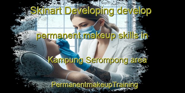 Skinart Developing develop permanent makeup skills in Kampung Serompong area | PermanentmakeupTraining | PermanentmakeupClasses | SkinartTraining-Malaysia