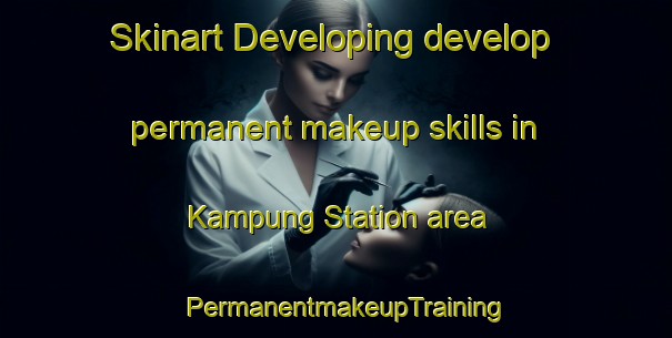 Skinart Developing develop permanent makeup skills in Kampung Station area | PermanentmakeupTraining | PermanentmakeupClasses | SkinartTraining-Malaysia