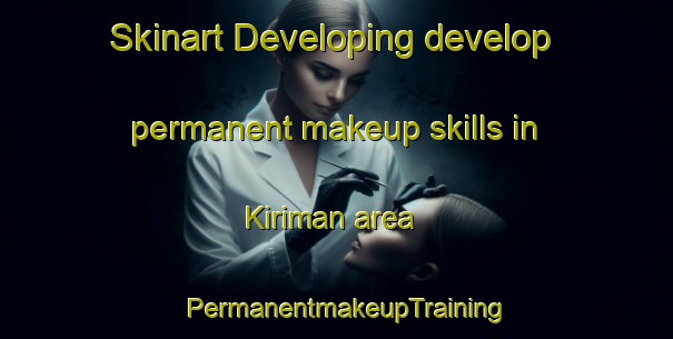 Skinart Developing develop permanent makeup skills in Kiriman area | PermanentmakeupTraining | PermanentmakeupClasses | SkinartTraining-Malaysia