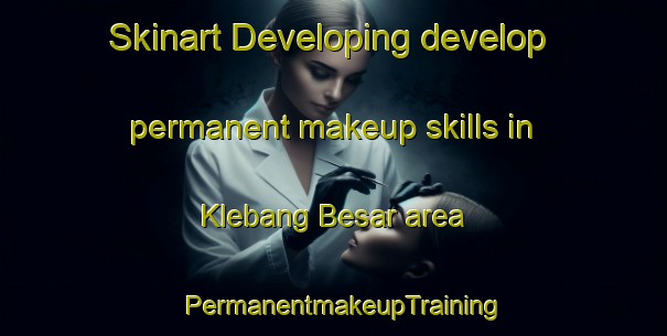 Skinart Developing develop permanent makeup skills in Klebang Besar area | PermanentmakeupTraining | PermanentmakeupClasses | SkinartTraining-Malaysia