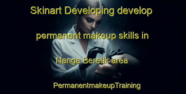 Skinart Developing develop permanent makeup skills in Nanga Beretik area | #PermanentmakeupTraining #PermanentmakeupClasses #SkinartTraining-Malaysia