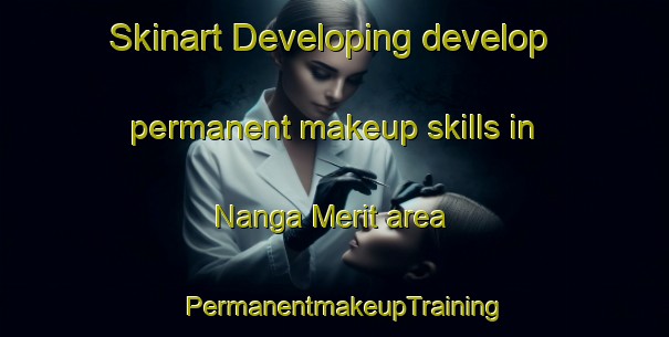 Skinart Developing develop permanent makeup skills in Nanga Merit area | PermanentmakeupTraining | PermanentmakeupClasses | SkinartTraining-Malaysia