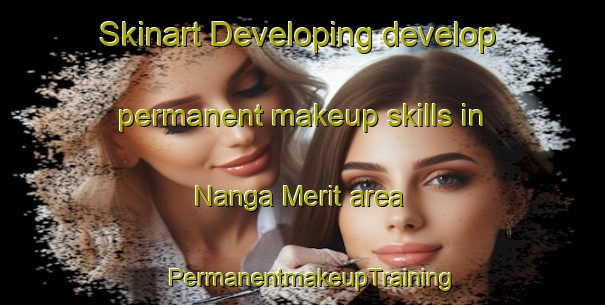 Skinart Developing develop permanent makeup skills in Nanga Merit area | PermanentmakeupTraining | PermanentmakeupClasses | SkinartTraining-Malaysia