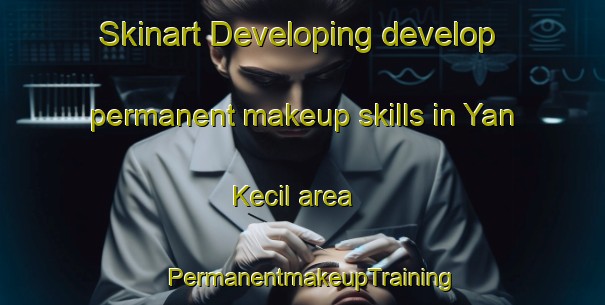 Skinart Developing develop permanent makeup skills in Yan Kecil area | PermanentmakeupTraining | PermanentmakeupClasses | SkinartTraining-Malaysia