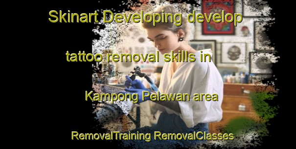 Skinart Developing develop tattoo removal skills in Kampong Pelawan area | #RemovalTraining #RemovalClasses #SkinartTraining-Malaysia