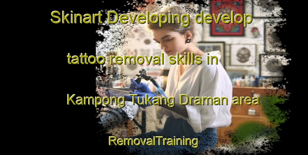 Skinart Developing develop tattoo removal skills in Kampong Tukang Draman area | RemovalTraining | RemovalClasses | SkinartTraining-Malaysia