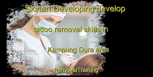 Skinart Developing develop tattoo removal skills in Kampung Dura area | RemovalTraining | RemovalClasses | SkinartTraining-Malaysia