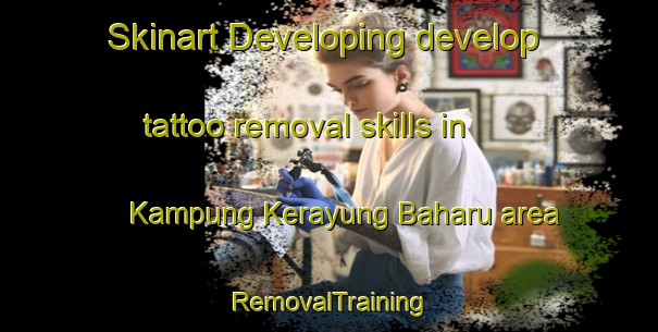Skinart Developing develop tattoo removal skills in Kampung Kerayung Baharu area | RemovalTraining | RemovalClasses | SkinartTraining-Malaysia
