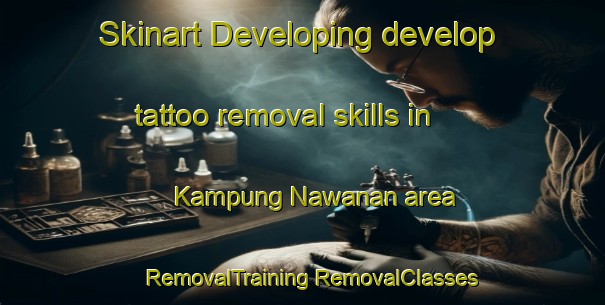 Skinart Developing develop tattoo removal skills in Kampung Nawanan area | #RemovalTraining #RemovalClasses #SkinartTraining-Malaysia