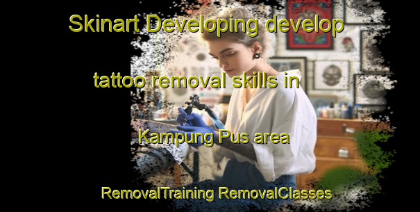 Skinart Developing develop tattoo removal skills in Kampung Pus area | #RemovalTraining #RemovalClasses #SkinartTraining-Malaysia