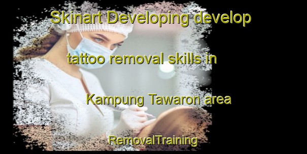 Skinart Developing develop tattoo removal skills in Kampung Tawaron area | RemovalTraining | RemovalClasses | SkinartTraining-Malaysia