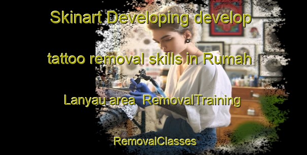 Skinart Developing develop tattoo removal skills in Rumah Lanyau area | RemovalTraining | RemovalClasses | SkinartTraining-Malaysia