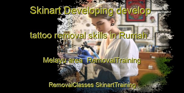 Skinart Developing develop tattoo removal skills in Rumah Melayu area | #RemovalTraining #RemovalClasses #SkinartTraining-Malaysia