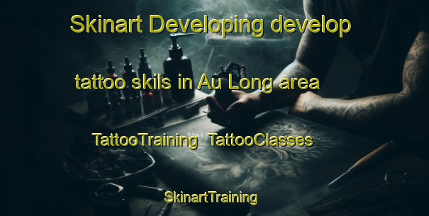 Skinart Developing develop tattoo skils in Au Long area | TattooTraining | TattooClasses | SkinartTraining-Malaysia
