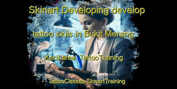 Skinart Developing develop tattoo skils in Bukit Merang Kecil area | #TattooTraining #TattooClasses #SkinartTraining-Malaysia