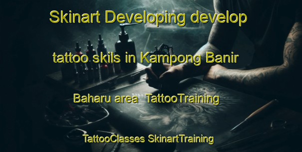 Skinart Developing develop tattoo skils in Kampong Banir Baharu area | #TattooTraining #TattooClasses #SkinartTraining-Malaysia