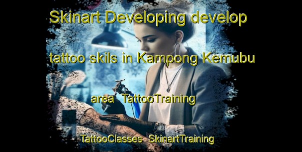 Skinart Developing develop tattoo skils in Kampong Kemubu area | TattooTraining | TattooClasses | SkinartTraining-Malaysia