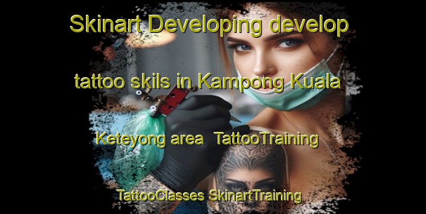 Skinart Developing develop tattoo skils in Kampong Kuala Keteyong area | #TattooTraining #TattooClasses #SkinartTraining-Malaysia