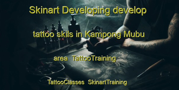 Skinart Developing develop tattoo skils in Kampong Mubu area | TattooTraining | TattooClasses | SkinartTraining-Malaysia