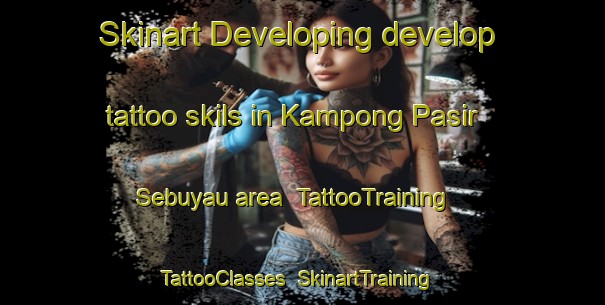 Skinart Developing develop tattoo skils in Kampong Pasir Sebuyau area | TattooTraining | TattooClasses | SkinartTraining-Malaysia