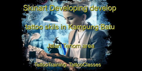 Skinart Developing develop tattoo skils in Kampung Batu Jalan Tenom area | TattooTraining | TattooClasses | SkinartTraining-Malaysia