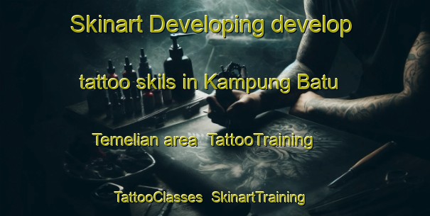 Skinart Developing develop tattoo skils in Kampung Batu Temelian area | TattooTraining | TattooClasses | SkinartTraining-Malaysia