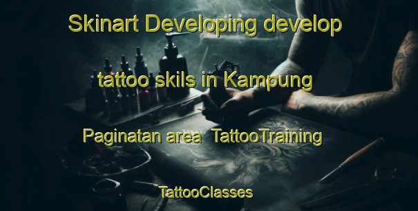 Skinart Developing develop tattoo skils in Kampung Paginatan area | TattooTraining | TattooClasses | SkinartTraining-Malaysia