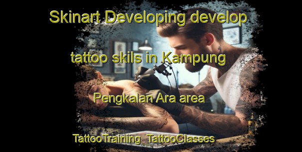 Skinart Developing develop tattoo skils in Kampung Pengkalan Ara area | TattooTraining | TattooClasses | SkinartTraining-Malaysia