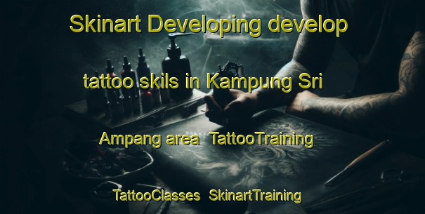 Skinart Developing develop tattoo skils in Kampung Sri Ampang area | TattooTraining | TattooClasses | SkinartTraining-Malaysia