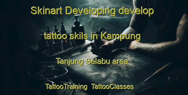 Skinart Developing develop tattoo skils in Kampung Tanjung Selabu area | TattooTraining | TattooClasses | SkinartTraining-Malaysia